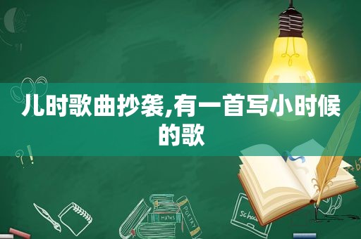儿时歌曲抄袭,有一首写小时候的歌