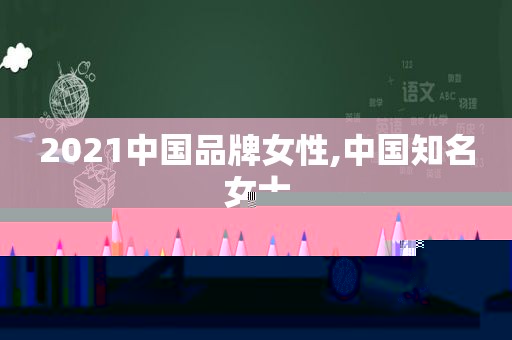 2021中国品牌女性,中国知名女士