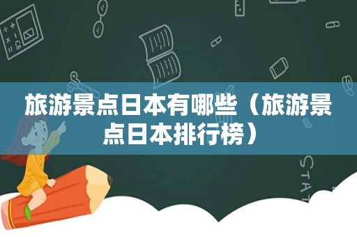 旅游景点日本有哪些（旅游景点日本排行榜）