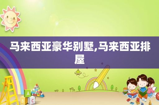 马来西亚豪华别墅,马来西亚排屋