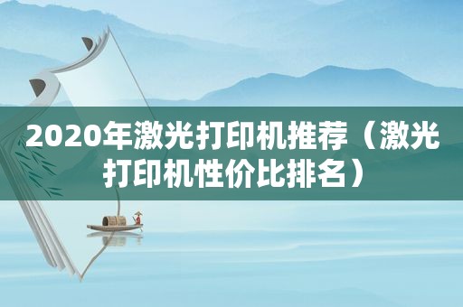 2020年激光打印机推荐（激光打印机性价比排名）
