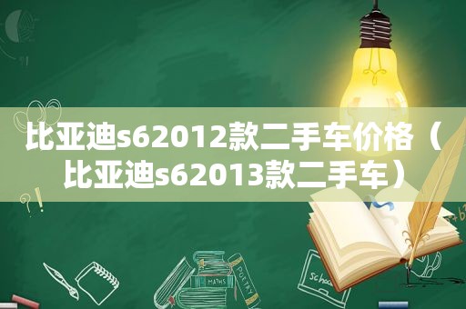 比亚迪s62012款二手车价格（比亚迪s62013款二手车）