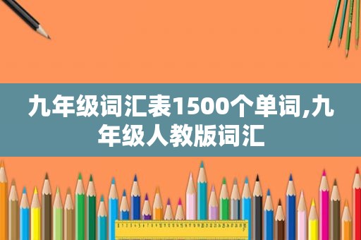 九年级词汇表1500个单词,九年级人教版词汇