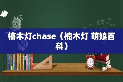 楠木灯chase（楠木灯 萌娘百科）