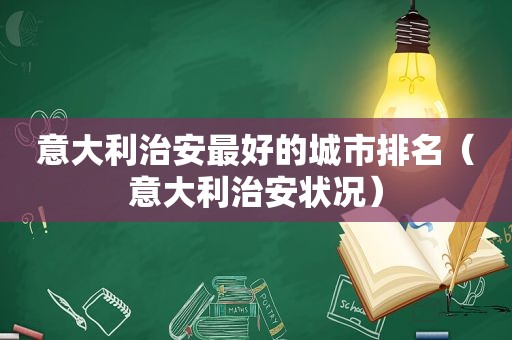 意大利治安最好的城市排名（意大利治安状况）