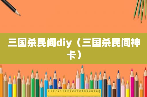 三国杀民间diy（三国杀民间神卡）