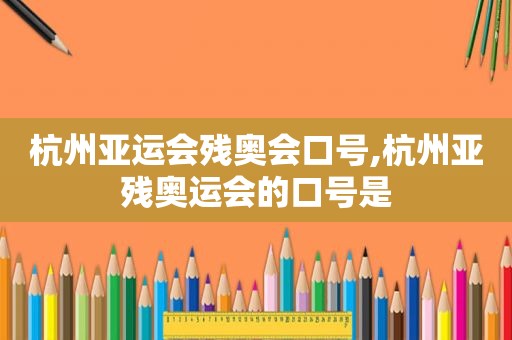 杭州亚运会残奥会口号,杭州亚残奥运会的口号是