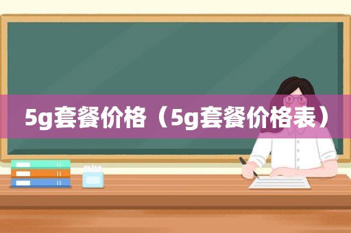 5g套餐价格（5g套餐价格表）