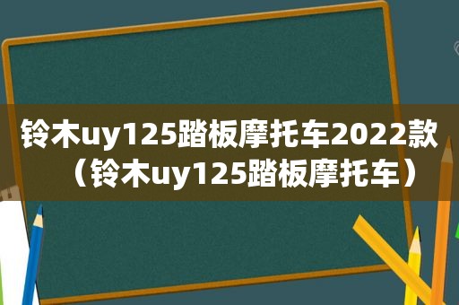 铃木uy125踏板摩托车2022款（铃木uy125踏板摩托车）