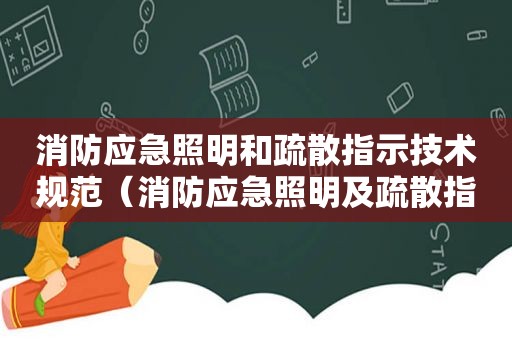 消防应急照明和疏散指示技术规范（消防应急照明及疏散指示技术标准）