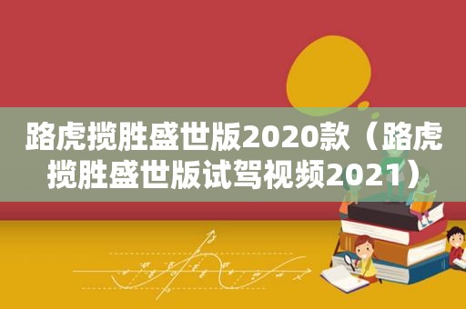 路虎揽胜盛世版2020款（路虎揽胜盛世版试驾视频2021）