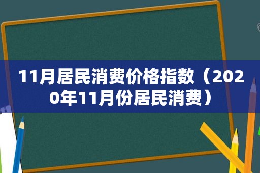 11月居民消费价格指数（2020年11月份居民消费）