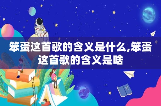 笨蛋这首歌的含义是什么,笨蛋这首歌的含义是啥