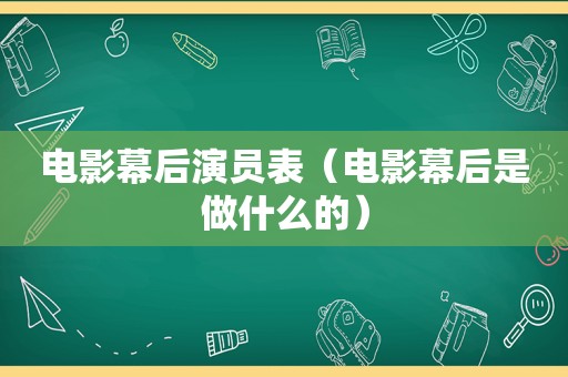 电影幕后演员表（电影幕后是做什么的）