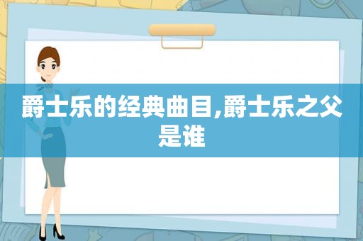 爵士乐的经典曲目,爵士乐之父是谁
