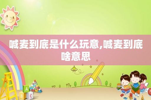 喊麦到底是什么玩意,喊麦到底啥意思
