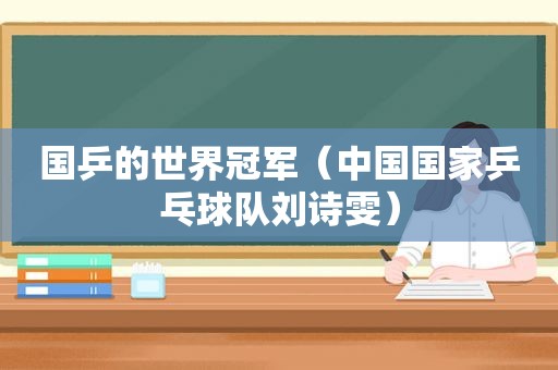国乒的世界冠军（中国国家乒乓球队刘诗雯）