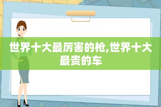 世界十大最厉害的枪,世界十大最贵的车