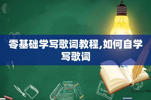 零基础学写歌词教程,如何自学写歌词