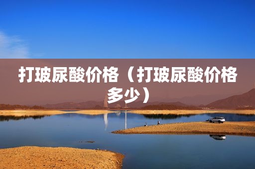 打玻尿酸价格（打玻尿酸价格多少）