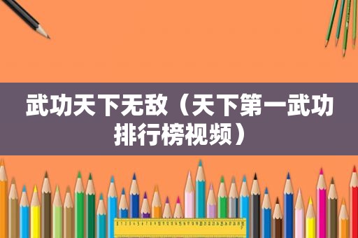 武功天下无敌（天下第一武功排行榜视频）