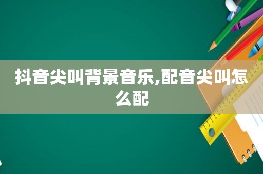 抖音尖叫背景音乐,配音尖叫怎么配