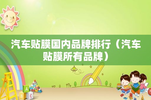 汽车贴膜国内品牌排行（汽车贴膜所有品牌）