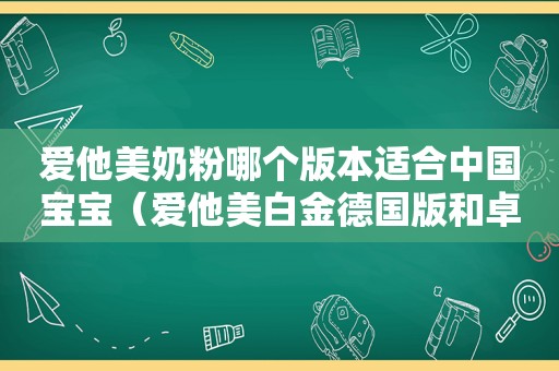 爱他美奶粉哪个版本适合中国宝宝（爱他美白金德国版和卓萃版哪个好一点）