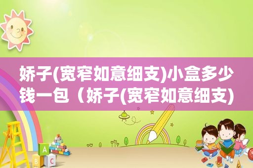 娇子(宽窄如意细支)小盒多少钱一包（娇子(宽窄如意细支)小盒97mm）
