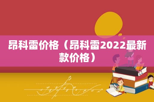 昂科雷价格（昂科雷2022最新款价格）