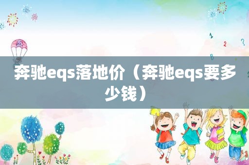 奔驰eqs落地价（奔驰eqs要多少钱）