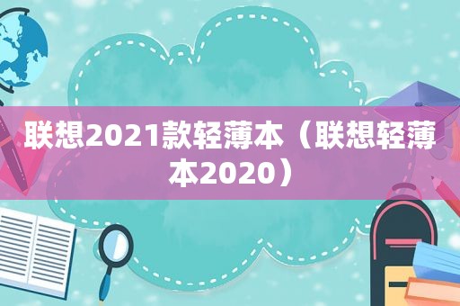 联想2021款轻薄本（联想轻薄本2020）