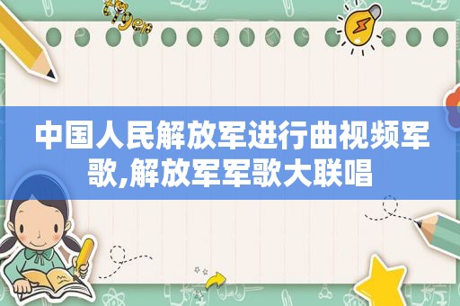 中国人民 *** 进行曲视频军歌, *** 军歌大联唱