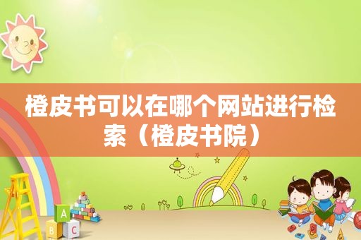 橙皮书可以在哪个网站进行检索（橙皮书院）