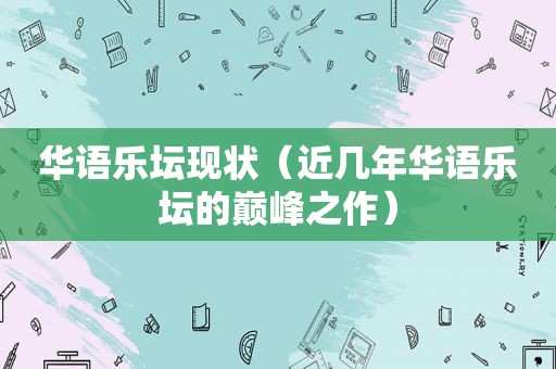 华语乐坛现状（近几年华语乐坛的巅峰之作）