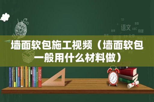 墙面软包施工视频（墙面软包一般用什么材料做）