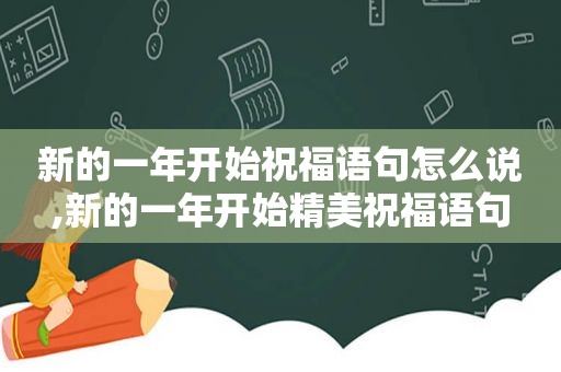 新的一年开始祝福语句怎么说,新的一年开始精美祝福语句