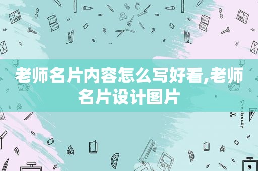 老师名片内容怎么写好看,老师名片设计图片