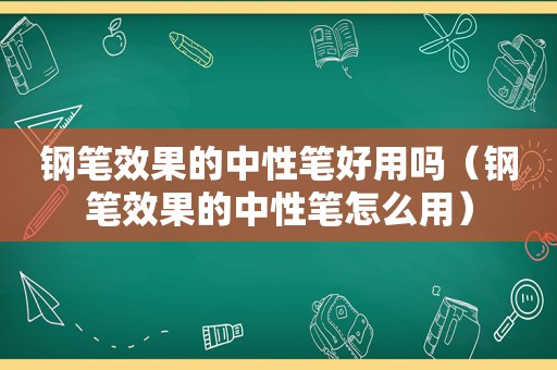 钢笔效果的中性笔好用吗（钢笔效果的中性笔怎么用）