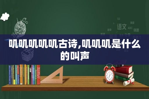 叽叽叽叽叽古诗,叽叽叽是什么的叫声