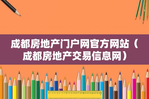 成都房地产门户网官方网站（成都房地产交易信息网）