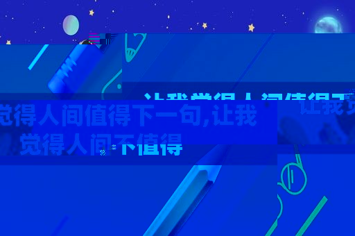 让我觉得人间值得下一句,让我觉得人间不值得