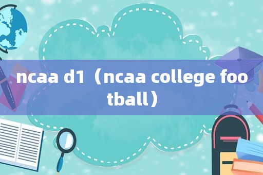 ncaa d1（ncaa college football）