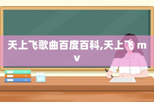 天上飞歌曲百度百科,天上飞 mv