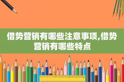 借势营销有哪些注意事项,借势营销有哪些特点