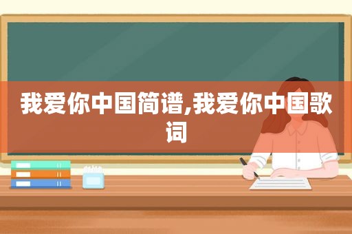 我爱你中国简谱,我爱你中国歌词