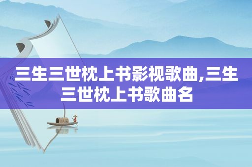 三生三世枕上书影视歌曲,三生三世枕上书歌曲名