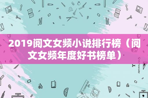 2019阅文女频小说排行榜（阅文女频年度好书榜单）