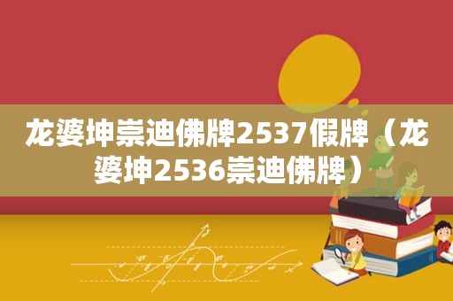 龙婆坤崇迪佛牌2537假牌（龙婆坤2536崇迪佛牌）