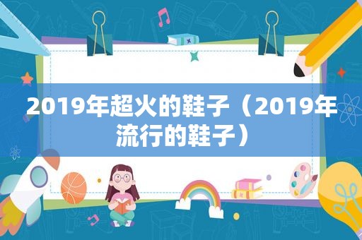 2019年超火的鞋子（2019年流行的鞋子）